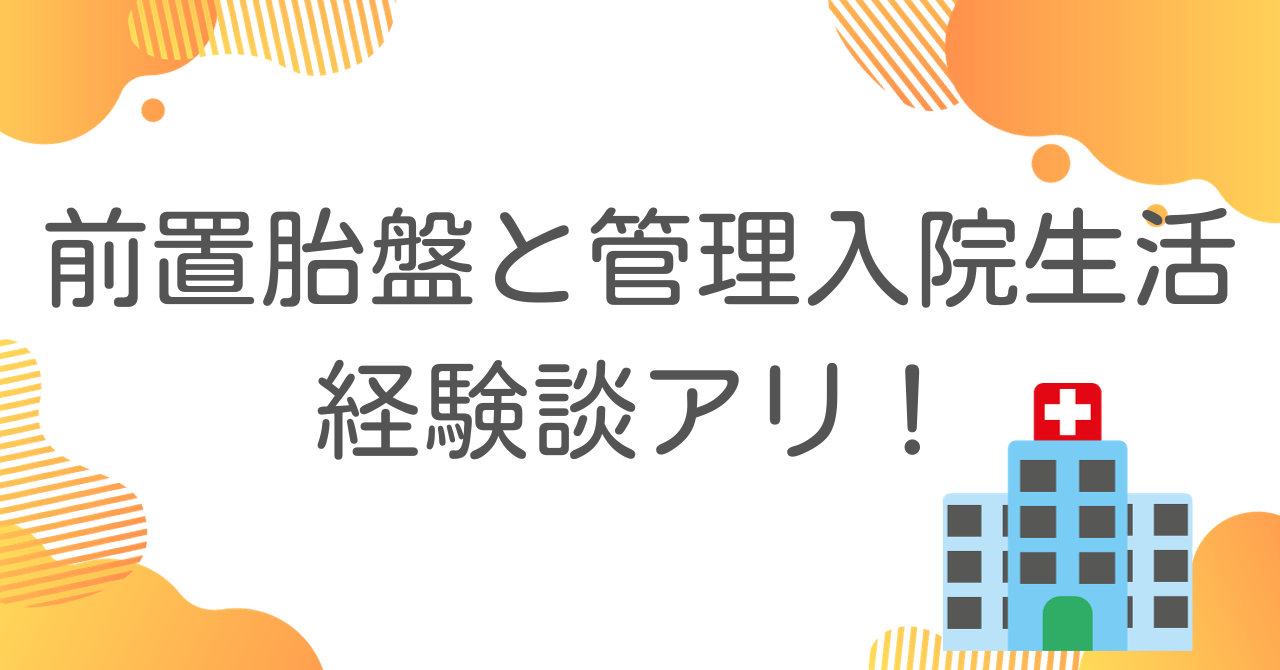 前置胎盤と管理入院生活：経験談アリ！